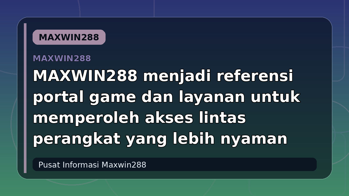 MAXWIN288 menjadi referensi portal game dan layanan untuk memperoleh akses lintas perangkat yang lebih nyaman