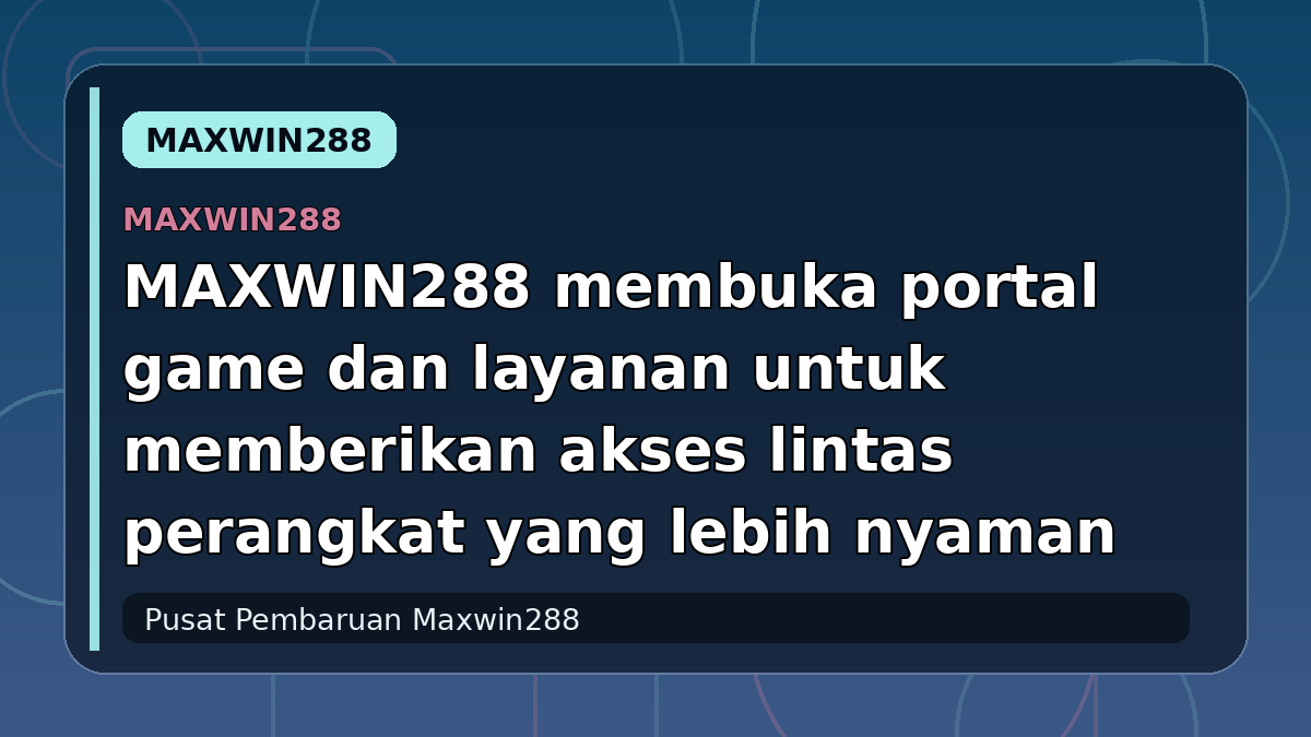 MAXWIN288 membuka portal game dan layanan untuk memberikan akses lintas perangkat yang lebih nyaman